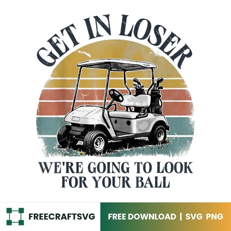 Get In Loser We’re Going To Look For Your Ball – Free SVG & PNG for Cricut, Silhouette & Sublimation